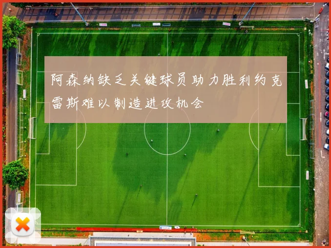 阿森纳缺乏关键球员助力胜利约克雷斯难以制造进攻机会